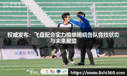 权威发布：飞盘配合实力榜单揭晓各队竞技状态与未来展望