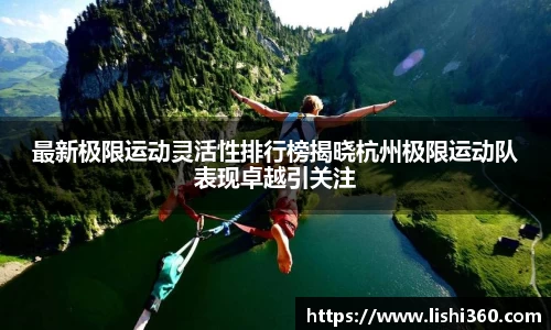 最新极限运动灵活性排行榜揭晓杭州极限运动队表现卓越引关注