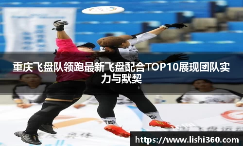 重庆飞盘队领跑最新飞盘配合TOP10展现团队实力与默契