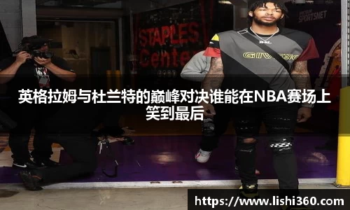 英格拉姆与杜兰特的巅峰对决谁能在NBA赛场上笑到最后