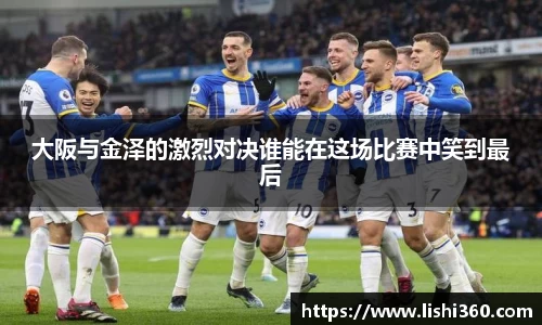 大阪与金泽的激烈对决谁能在这场比赛中笑到最后